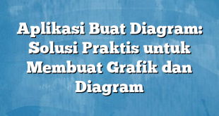 Aplikasi Buat Diagram: Solusi Praktis untuk Membuat Grafik dan Diagram