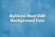 Aplikasi Buat Edit Background Foto