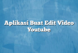 Aplikasi Buat Edit Video Youtube