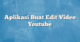 Aplikasi Buat Edit Video Youtube