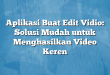 Aplikasi Buat Edit Vidio: Solusi Mudah untuk Menghasilkan Video Keren