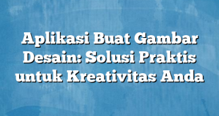 Aplikasi Buat Gambar Desain: Solusi Praktis untuk Kreativitas Anda