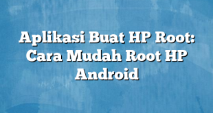 Aplikasi Buat HP Root: Cara Mudah Root HP Android