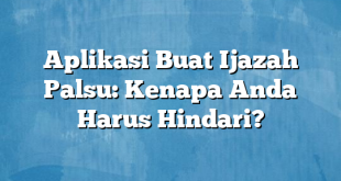 Aplikasi Buat Ijazah Palsu: Kenapa Anda Harus Hindari?