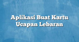 Aplikasi Buat Kartu Ucapan Lebaran