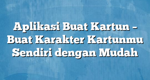 Aplikasi Buat Kartun – Buat Karakter Kartunmu Sendiri dengan Mudah