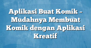 Aplikasi Buat Komik – Mudahnya Membuat Komik dengan Aplikasi Kreatif