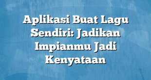 Aplikasi Buat Lagu Sendiri: Jadikan Impianmu Jadi Kenyataan