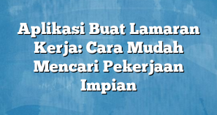 Aplikasi Buat Lamaran Kerja: Cara Mudah Mencari Pekerjaan Impian