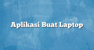 Aplikasi Buat Laptop