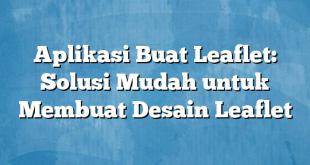 Aplikasi Buat Leaflet: Solusi Mudah untuk Membuat Desain Leaflet