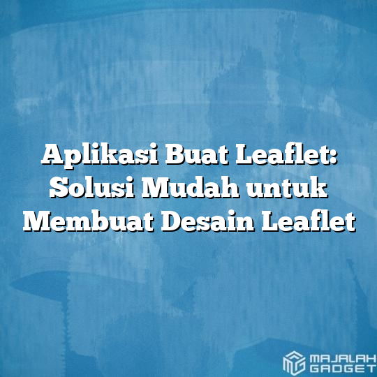 Aplikasi Buat Leaflet Solusi Mudah Untuk Membuat Desain Leaflet Majalah Gadget 9636