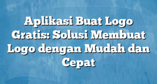 Aplikasi Buat Logo Gratis: Solusi Membuat Logo dengan Mudah dan Cepat