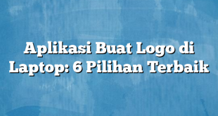 Aplikasi Buat Logo di Laptop: 6 Pilihan Terbaik