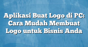 Aplikasi Buat Logo di PC: Cara Mudah Membuat Logo untuk Bisnis Anda