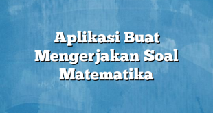 Aplikasi Buat Mengerjakan Soal Matematika