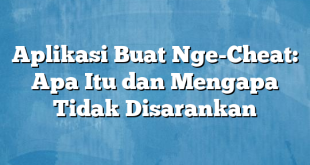 Aplikasi Buat Nge-Cheat: Apa Itu dan Mengapa Tidak Disarankan