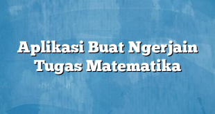 Aplikasi Buat Ngerjain Tugas Matematika