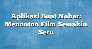 Aplikasi Buat Nobar: Menonton Film Semakin Seru