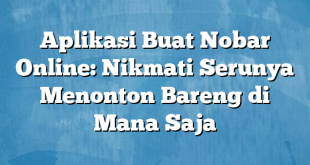 Aplikasi Buat Nobar Online: Nikmati Serunya Menonton Bareng di Mana Saja