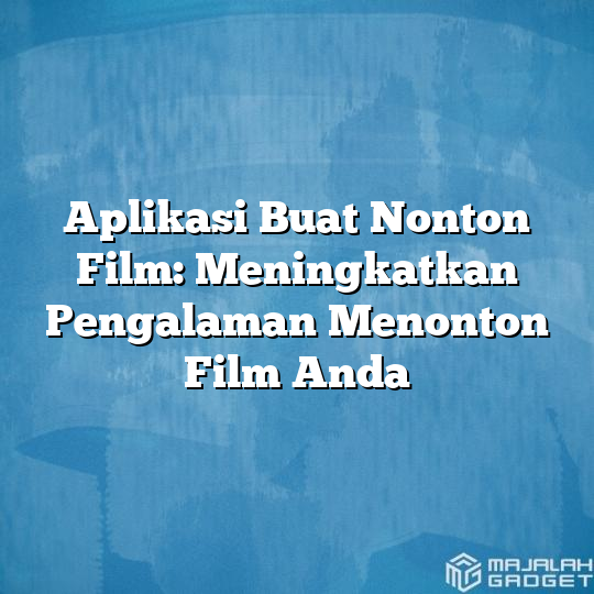 Aplikasi Buat Nonton Film Meningkatkan Pengalaman Menonton Film Anda Majalah Gadget 1080