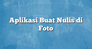 Aplikasi Buat Nulis di Foto