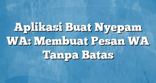 Aplikasi Buat Nyepam WA: Membuat Pesan WA Tanpa Batas