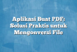 Aplikasi Buat PDF: Solusi Praktis untuk Mengonversi File
