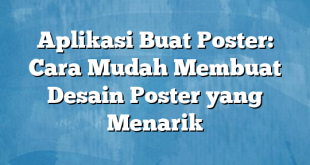 Aplikasi Buat Poster: Cara Mudah Membuat Desain Poster yang Menarik