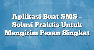 Aplikasi Buat SMS – Solusi Praktis Untuk Mengirim Pesan Singkat