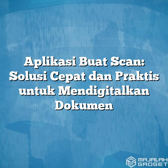 Aplikasi Buat Scan Solusi Cepat Dan Praktis Untuk Mendigitalkan Dokumen Majalah Gadget 9404