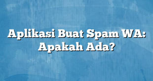 Aplikasi Buat Spam WA: Apakah Ada?