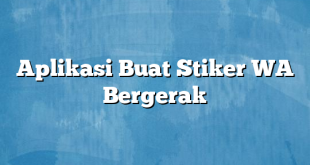 Aplikasi Buat Stiker WA Bergerak