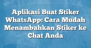 Aplikasi Buat Stiker WhatsApp: Cara Mudah Menambahkan Stiker ke Chat Anda