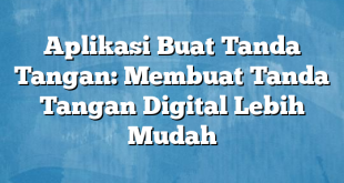 Aplikasi Buat Tanda Tangan: Membuat Tanda Tangan Digital Lebih Mudah