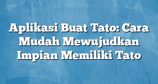 Aplikasi Buat Tato: Cara Mudah Mewujudkan Impian Memiliki Tato