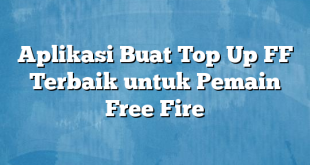 Aplikasi Buat Top Up FF Terbaik untuk Pemain Free Fire