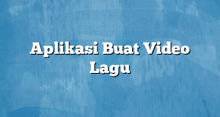 Aplikasi Buat Video Lagu