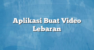 Aplikasi Buat Video Lebaran