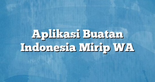 Aplikasi Buatan Indonesia Mirip WA