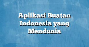 Aplikasi Buatan Indonesia yang Mendunia