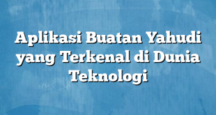 Aplikasi Buatan Yahudi yang Terkenal di Dunia Teknologi