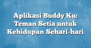 Aplikasi Buddy Ku: Teman Setia untuk Kehidupan Sehari-hari