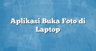 Aplikasi Buka Foto di Laptop