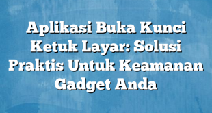 Aplikasi Buka Kunci Ketuk Layar: Solusi Praktis Untuk Keamanan Gadget Anda