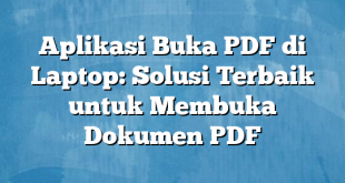 Aplikasi Buka PDF di Laptop: Solusi Terbaik untuk Membuka Dokumen PDF