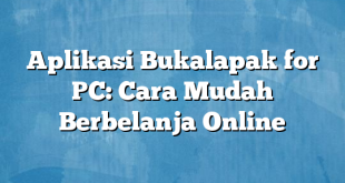 Aplikasi Bukalapak for PC: Cara Mudah Berbelanja Online