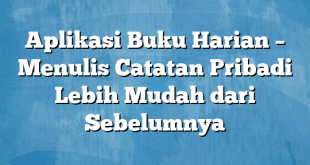 Aplikasi Buku Harian – Menulis Catatan Pribadi Lebih Mudah dari Sebelumnya