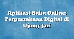 Aplikasi Buku Online: Perpustakaan Digital di Ujung Jari