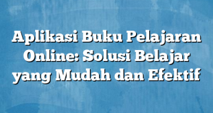 Aplikasi Buku Pelajaran Online: Solusi Belajar yang Mudah dan Efektif